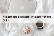 广东麻将馆有多少麻将牌（广东麻将一共有多少个）