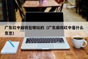 广东红中麻将在哪玩的（广东麻将红中是什么意思）